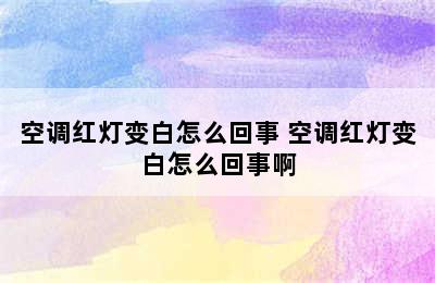 空调红灯变白怎么回事 空调红灯变白怎么回事啊